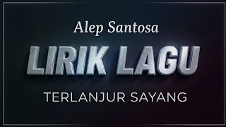 Download lagu Terlanjur Sayang - Alep Santosa • LIRIK LAGU ‼️ mp3