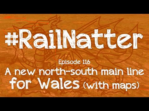 #RailNatter | Episode 116: A new north-south main line for Wales (with maps)