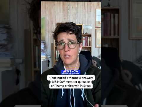 'Take notice': Maddow answers MS NOW member question on Trump critic's win in Brazil