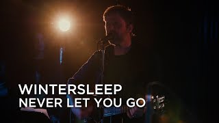 Wintersleep | Never Let You Go | First Play Live