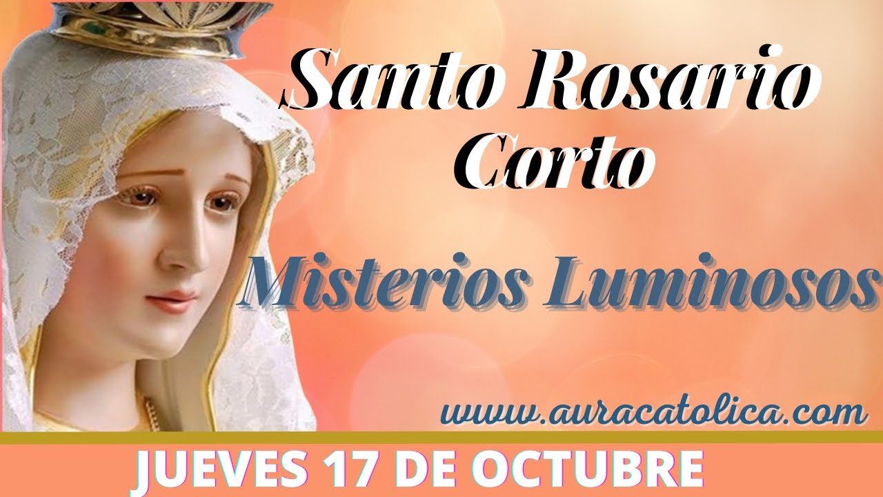 Santo Rosario Corto de hoy Jueves 17 de Octubre Misterios Luminosos Rosario a la Virgen María