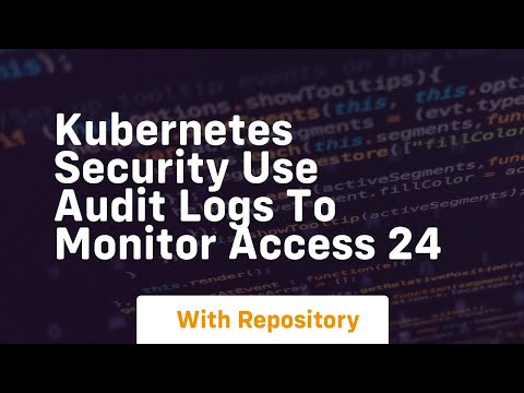 Kubernetes security use audit logs to monitor access 24