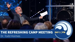 The Refreshing Camp Meeting | Day 1, PM | Todd Holmes