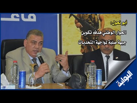 أبو نحول الحوار الوطني هدفه تكوين جبهة صلبة لمواجهة التحديات