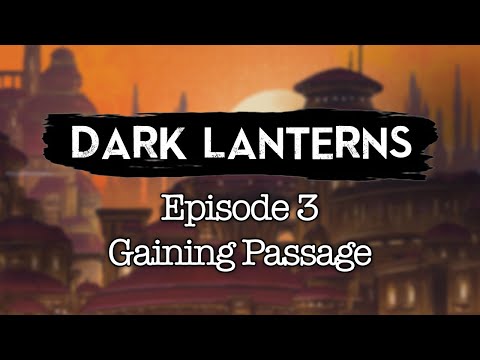 Dark Lanterns | Ep. 3 - Gaining Passage
