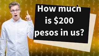 How much is $200 pesos in us?