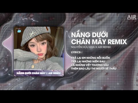 Nắng Dưới Chân Mây (Style Huy PT Remix) - Nguyễn Hữu Kha ♫ Trả Lại Em Những Nỗi Buồn Remix TikTok