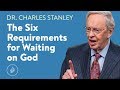 The Six Requirements for Waiting on God – Dr. Charles Stanley