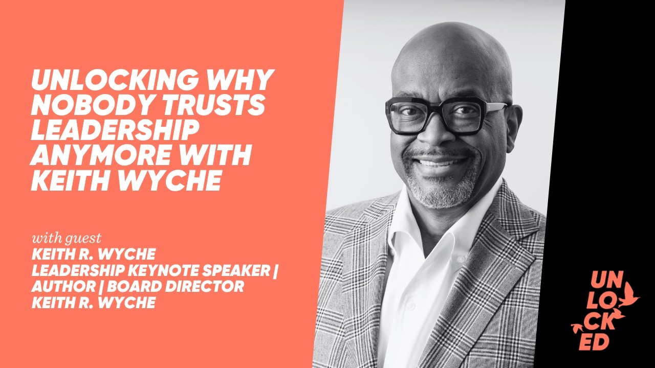 Unlocking Why Nobody Trusts Leadership Anymore With Keith Wyche