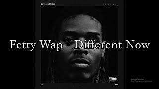 Fetty Wap - Different Now (Lyrics)