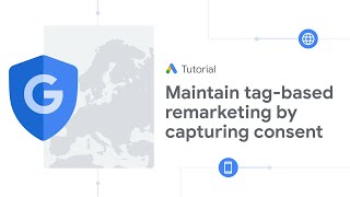 Google Ads Tutorials: Maintain tag-based remarketing by capturing consent