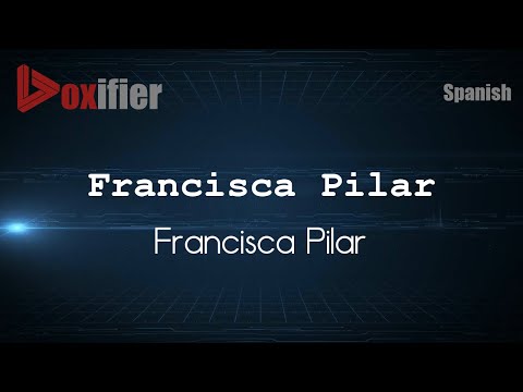 How to Pronounce Francisca Pilar (Francisca Pilar) in Spanish - Voxifier.com