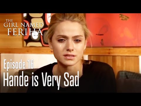 Hande is very sad - The Girl Named Feriha Episode 16
