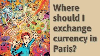 Where should I exchange currency in Paris?