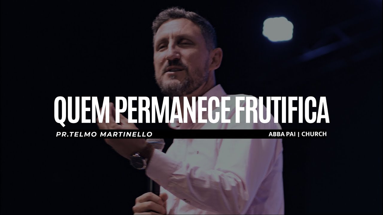 Quem permanece frutifica - Telmo Martinello | Abba Pai Church