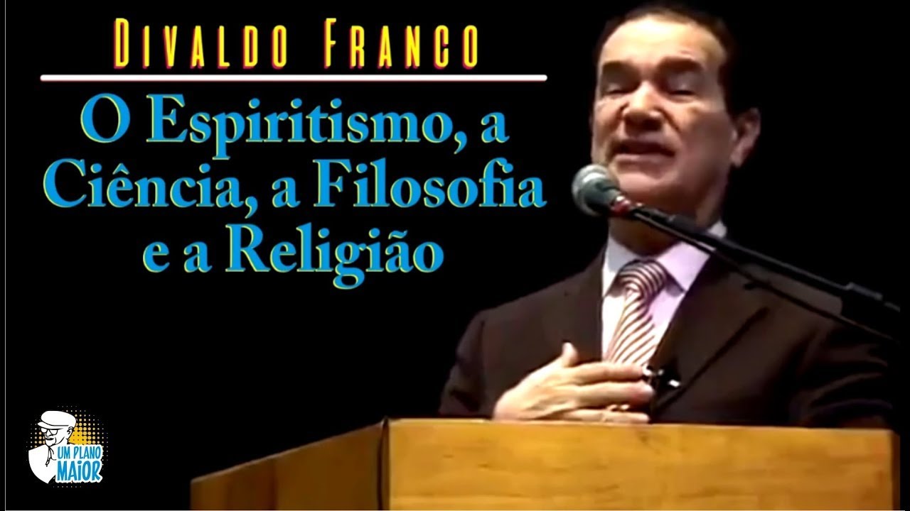 Divaldo Franco: O Espiritismo, a Ciência, a Filosofia e a Religião