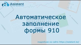 Автоматическое заполнение форма 910. asistent.kz