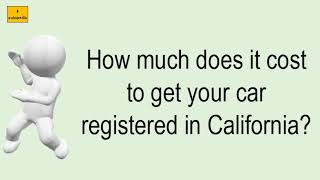 How Much Does It Cost To Get Your Car Registered In California