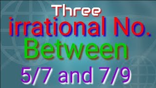 Find Three different irrational numbers between the rational number 5/7 and 9/11