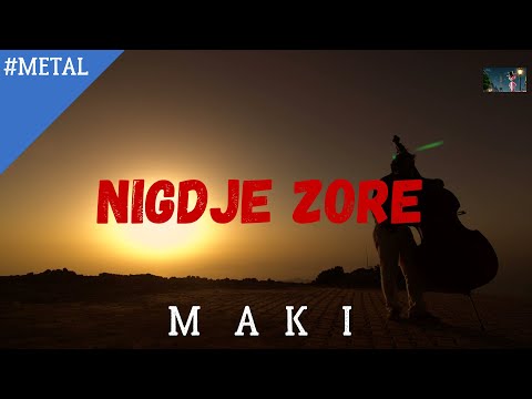 NIGDJE ZORE--------------M A K I #METAL COVER