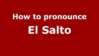 How to pronounce El Salto