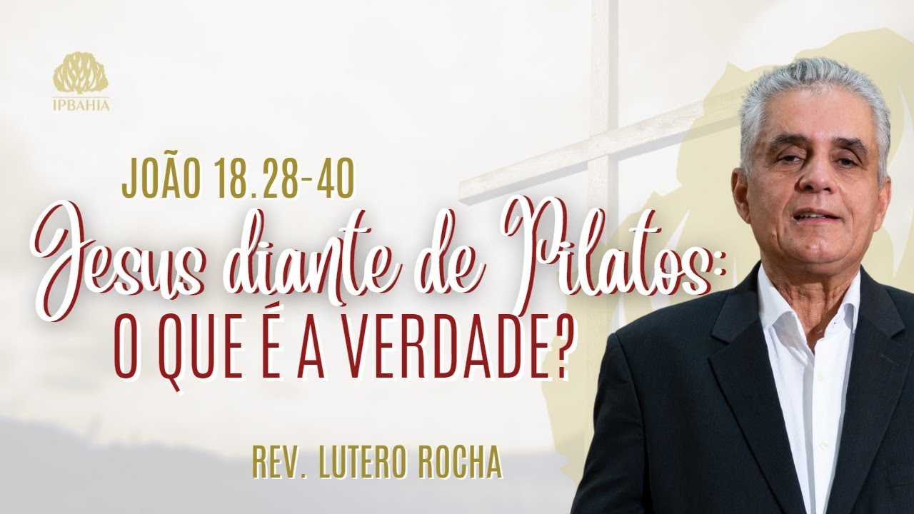 Jesus diante de Pilatos: O que é a verdade? •  João 18.28-40 •  Rev. Lutero Rocha