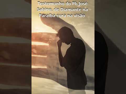 Testemunho do Pb. José Sabino de Diamante na Paraíba, cura da visão.