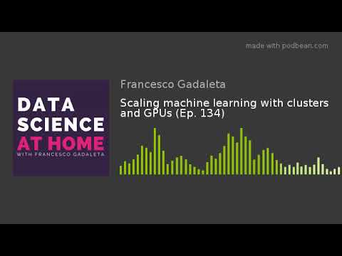 Scaling machine learning with clusters and GPUs (Ep. 134)