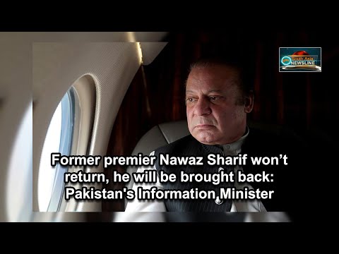 Former premier Nawaz Sharif won't return, he will be brought back Pakistan's Information Minister