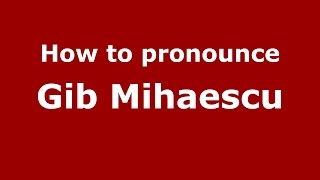 How to pronounce Gib Mihăescu