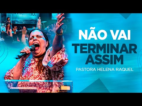 Pastora Helena Raquel | Não Vai Terminar Assim - Mensagem