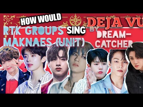 HOW WOULD// PENTAGON/THE BOYZ/VERIVERY/ONEUS/ONF/TOO/GOLDEN CHILD sing "Deja Vu" by DREAMCATCHER