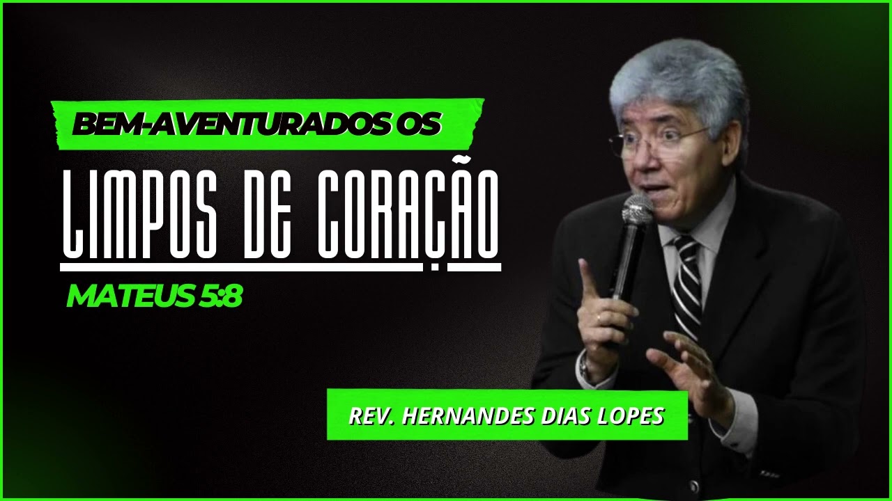 BEM-AVENTURADOS OS LIMPOS DE CORAÇÃO | REV. HERNANDES DIAS LOPES