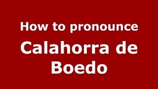 How to pronounce Calahorra De Boedo