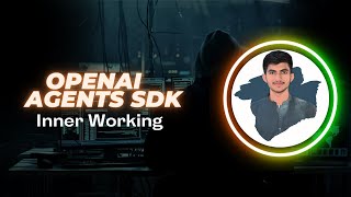 Inner working of OpenAI Agents SDK