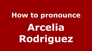 How to pronounce Arcelia Rodriguez