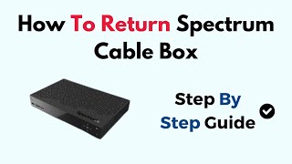 How To Return Spectrum Cable Box