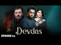 DEVDAS Episode 14 I Nauman Ijaz Sonia Mishal Bilal Abbas I Blockbuster Pakistani Drama LT09
