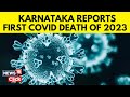 Karnataka Reports First Death After Recent Covid Surge, Bengaluru Resident Succumbs To Infection
