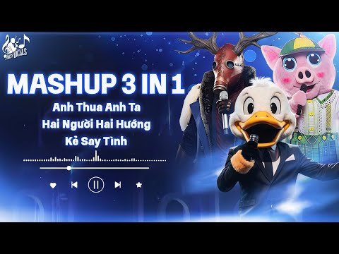 MASHUP 3 IN 1 | HAI NGƯỜI HAI HƯỚNG x ANH THUA ANH TA x KẺ SAY TÌNH | CA SĨ GIẤU MẶT