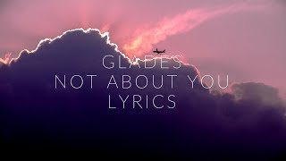 Glades - Not About You ( Lyrics / Lyric Video)
