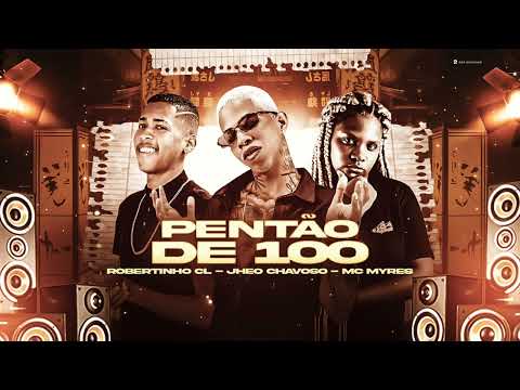 ROBERTINHO CL, JHEO CHAVOSO, MC MYRES- PENTÃO DE 100