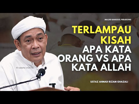 USTAZ AHMAD RIZAM - KITA TERLAMPAU KISAHKAN APA ORANG KATA LEBIH DARI APA ALLAH KATA