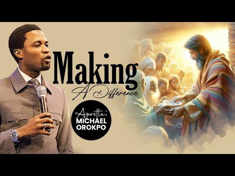 Making A Difference | Apostle Michael Orokpo