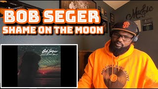 Bob Seger - Shame On The Moon | REACTION