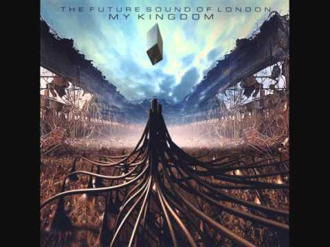 Future Sound of London - My Kingdom, Pt. 1