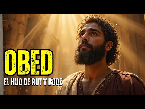 OBED: SIN ESTE NIÑO NO HABRÍA MESÍAS: LA HISTORIA MÁS PODEROSA DEL ANTIGUO TESTAMENTO