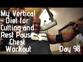 MY VERTICAL DIET FOR CUTTING AND REST PAUSE CHEST WORKOUT DAY 98