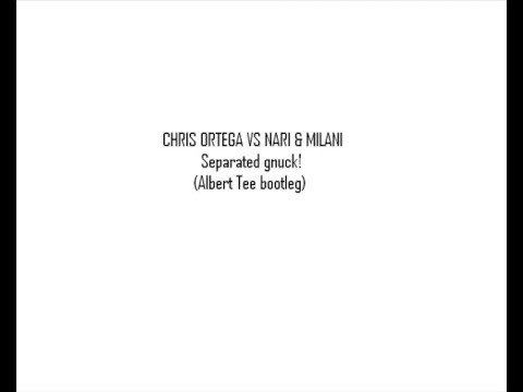 Chris Ortega vs Nari & Milani Feat. Chandler Pereira - Separated Gnuck! (Albert Tee Bootleg)