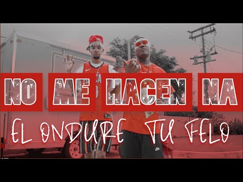 El Ondure, Tu Felo  -NO ME HACEN NA -CCOMING SOON )
